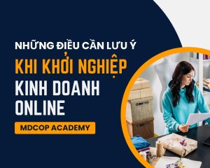 Những Điều Cần Lưu Ý Khi Khởi Nghiệp Kinh Doanh Online